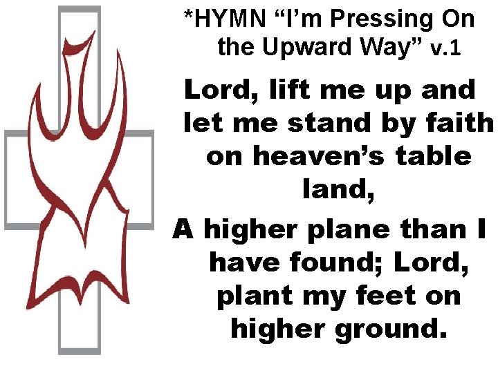 *HYMN “I’m Pressing On the Upward Way” v. 1 Lord, lift me up and