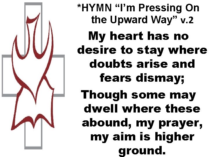*HYMN “I’m Pressing On the Upward Way” v. 2 My heart has no desire