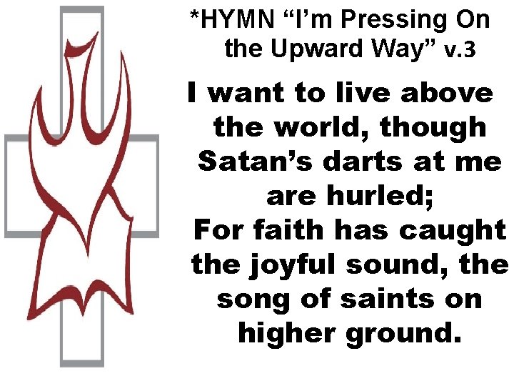 *HYMN “I’m Pressing On the Upward Way” v. 3 I want to live above