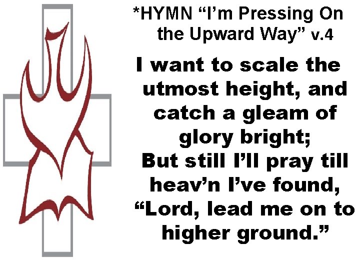 *HYMN “I’m Pressing On the Upward Way” v. 4 I want to scale the