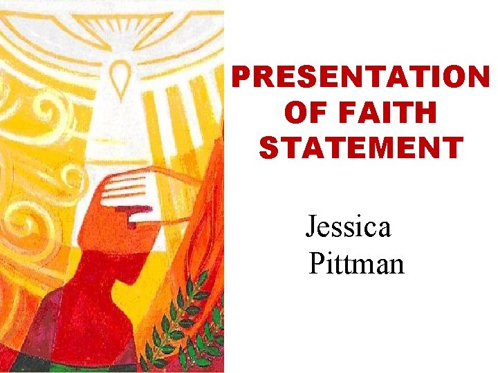 PRESENTATION OF FAITH STATEMENT Jessica Pittman 