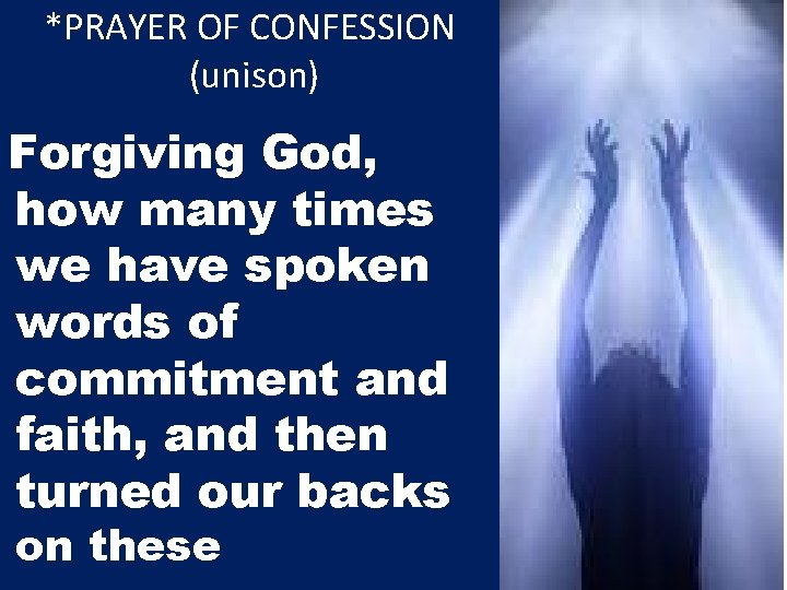 *PRAYER OF CONFESSION (unison) Forgiving God, how many times we have spoken words of