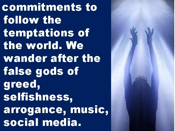 commitments to follow the temptations of the world. We wander after the false gods