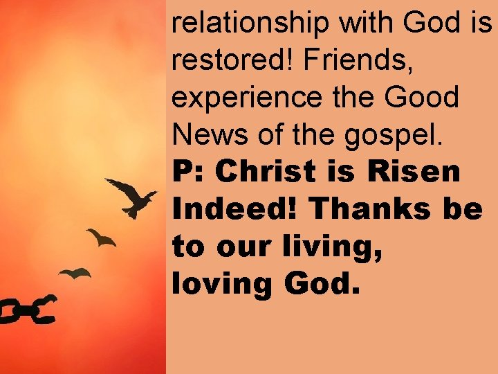 relationship with God is restored! Friends, experience the Good News of the gospel. P: