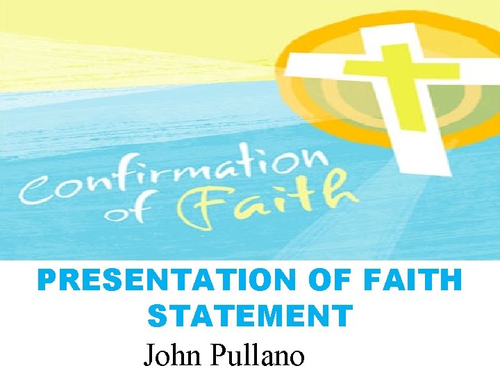 PRESENTATION OF FAITH STATEMENT John Pullano 