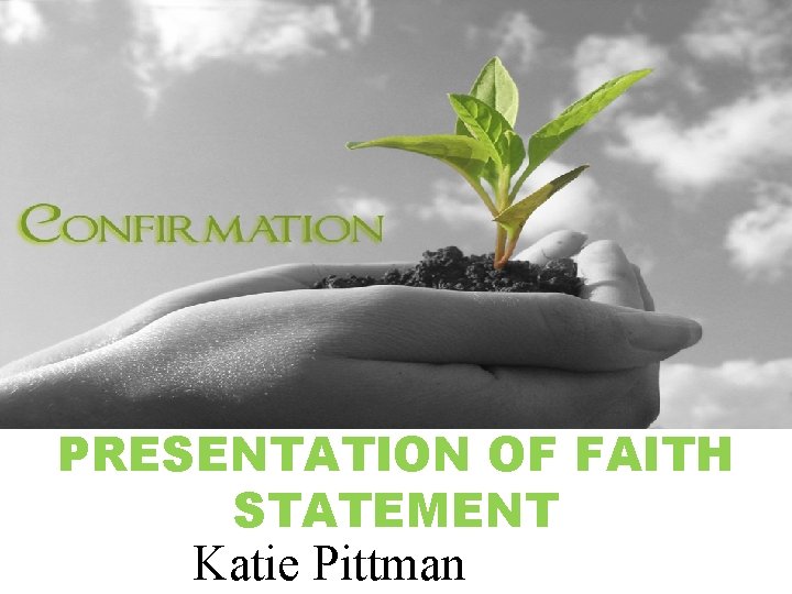 PRESENTATION OF FAITH STATEMENT Katie Pittman 
