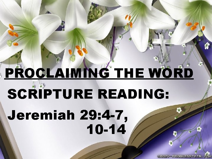 PROCLAIMING THE WORD SCRIPTURE READING: Jeremiah 29: 4 -7, 10 -14 