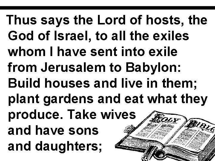 Thus says the Lord of hosts, the God of Israel, to all the exiles