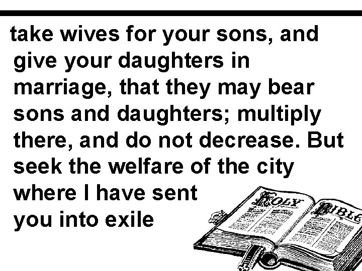 take wives for your sons, and give your daughters in marriage, that they may