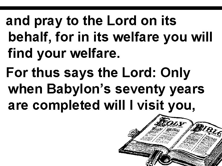 and pray to the Lord on its behalf, for in its welfare you will