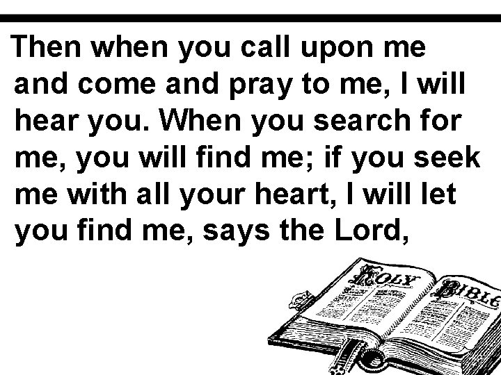 Then when you call upon me and come and pray to me, I will