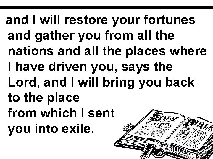 and I will restore your fortunes and gather you from all the nations and