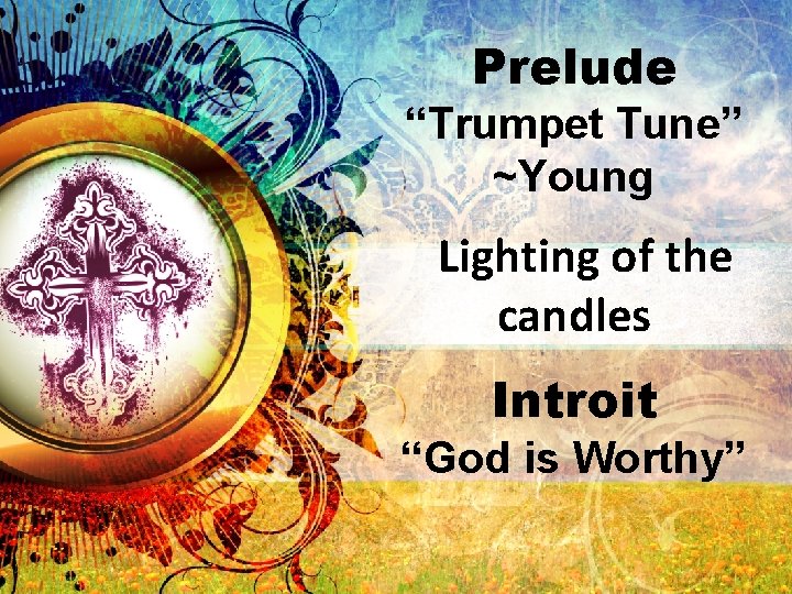 Prelude “Trumpet Tune” ~Young Lighting of the candles Introit “God is Worthy” 
