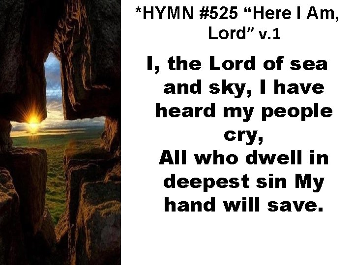 *HYMN #525 “Here I Am, Lord” v. 1 I, the Lord of sea and