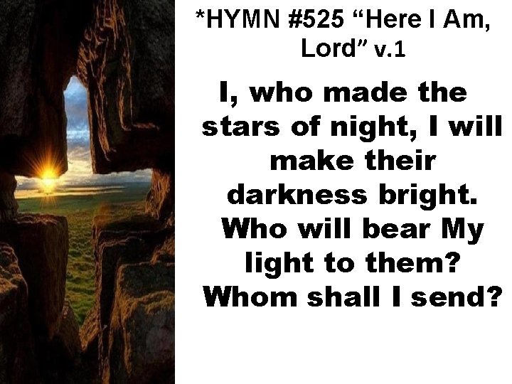 *HYMN #525 “Here I Am, Lord” v. 1 I, who made the stars of