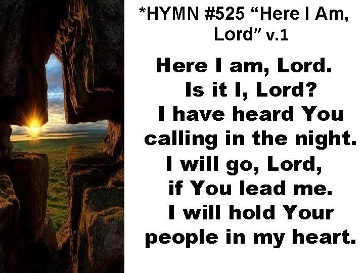 *HYMN #525 “Here I Am, Lord” v. 1 Here I am, Lord. Is it