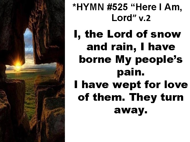 *HYMN #525 “Here I Am, Lord” v. 2 I, the Lord of snow and