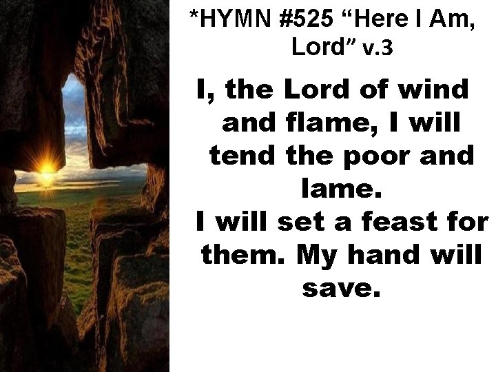 *HYMN #525 “Here I Am, Lord” v. 3 I, the Lord of wind and