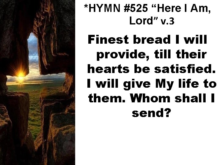 *HYMN #525 “Here I Am, Lord” v. 3 Finest bread I will provide, till