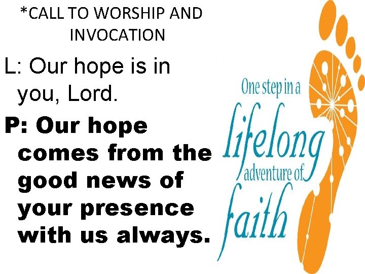 *CALL TO WORSHIP AND INVOCATION L: Our hope is in you, Lord. P: Our