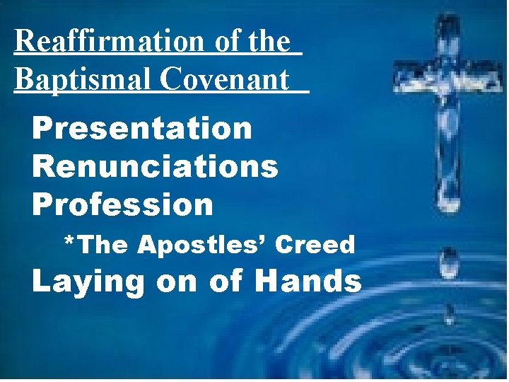 Reaffirmation of the Baptismal Covenant Presentation Renunciations Profession *The Apostles’ Creed Laying on of