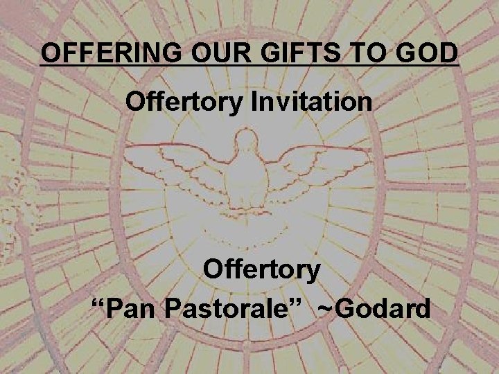 OFFERING OUR GIFTS TO GOD Offertory Invitation Offertory “Pan Pastorale” ~Godard 