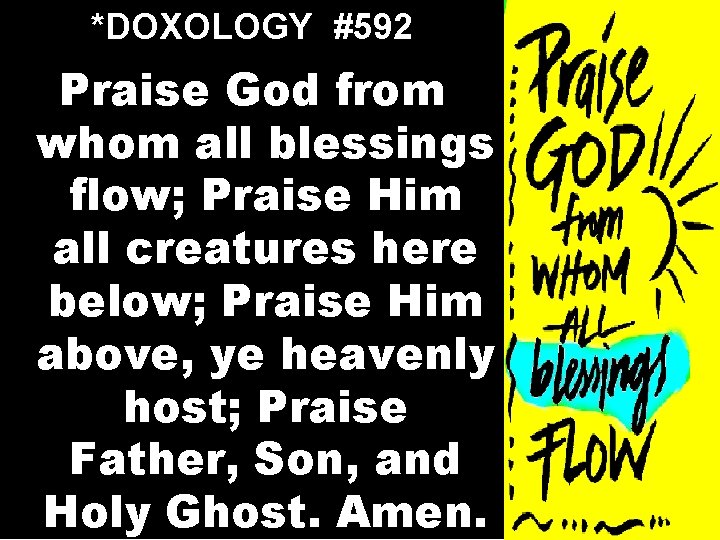 *DOXOLOGY #592 Praise God from whom all blessings flow; Praise Him all creatures here