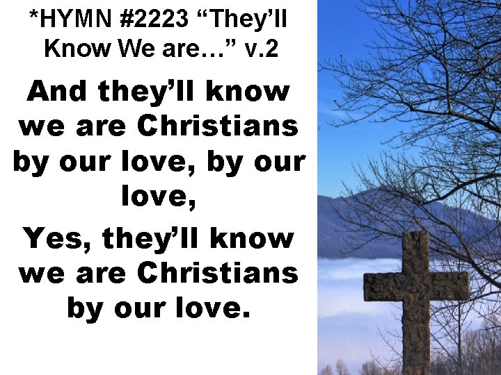 *HYMN #2223 “They’ll Know We are…” v. 2 And they’ll know we are Christians