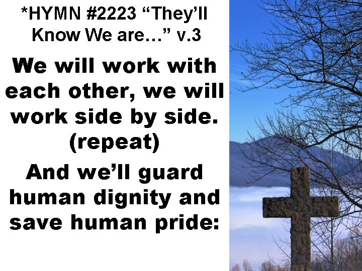 *HYMN #2223 “They’ll Know We are…” v. 3 We will work with each other,