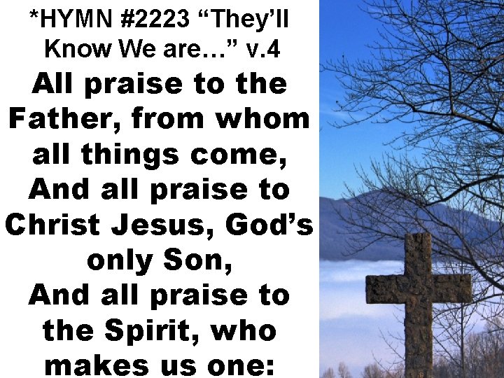*HYMN #2223 “They’ll Know We are…” v. 4 All praise to the Father, from