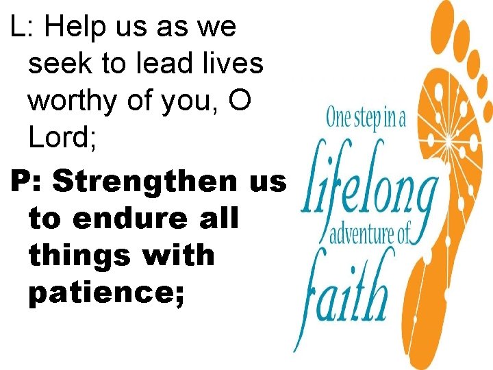 L: Help us as we seek to lead lives worthy of you, O Lord;