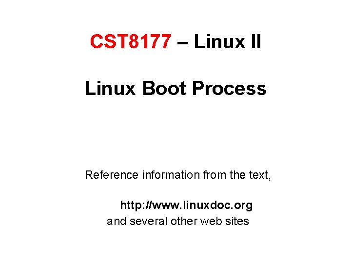 CST 8177 – Linux II Linux Boot Process Reference information from the text, http: