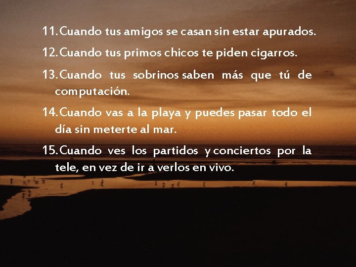 11. Cuando tus amigos se casan sin estar apurados. 12. Cuando tus primos chicos