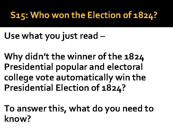 S 15: Who won the Election of 1824? Use what you just read –