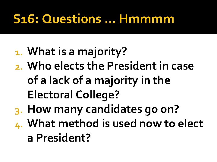 S 16: Questions … Hmmmm What is a majority? Who elects the President in