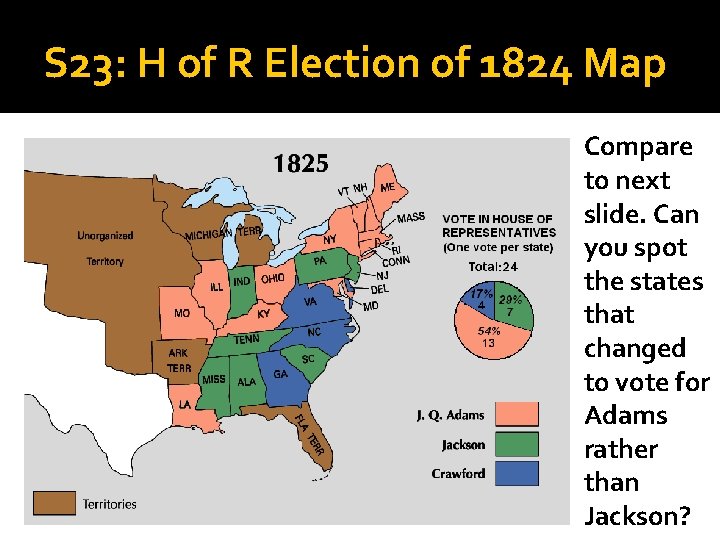 S 23: H of R Election of 1824 Map Compare to next slide. Can