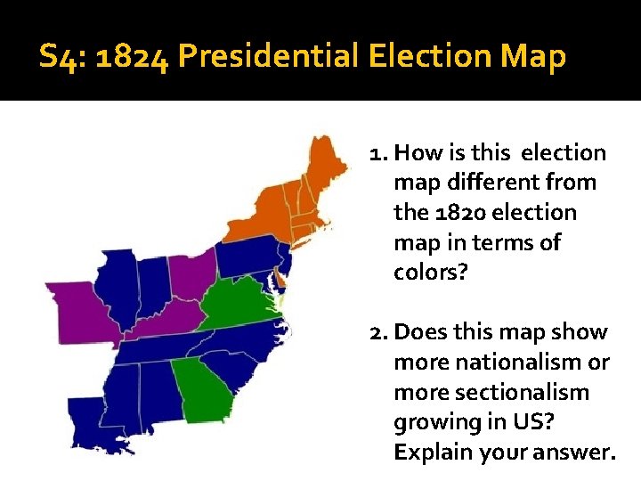 S 4: 1824 Presidential Election Map 1. How is this election map different from