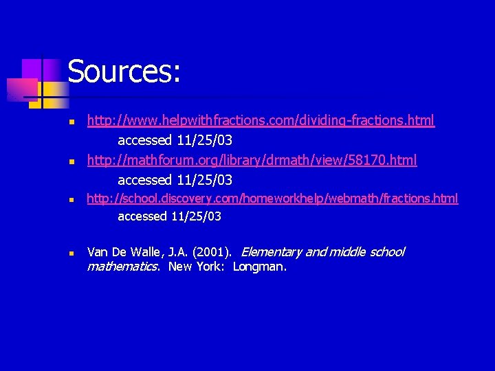 Sources: n n http: //www. helpwithfractions. com/dividing-fractions. html accessed 11/25/03 http: //mathforum. org/library/drmath/view/58170. html