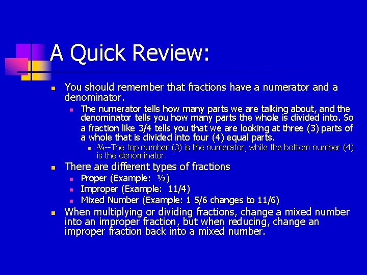 A Quick Review: n You should remember that fractions have a numerator and a