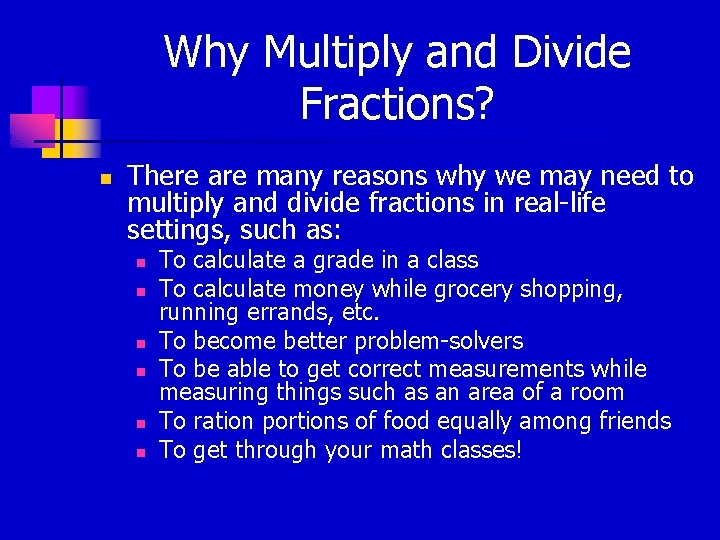 Why Multiply and Divide Fractions? n There are many reasons why we may need