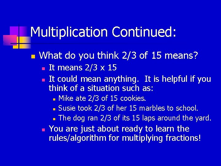 Multiplication Continued: n What do you think 2/3 of 15 means? n n It