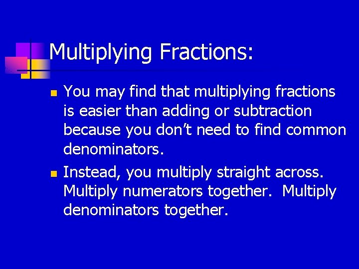 Multiplying Fractions: n n You may find that multiplying fractions is easier than adding