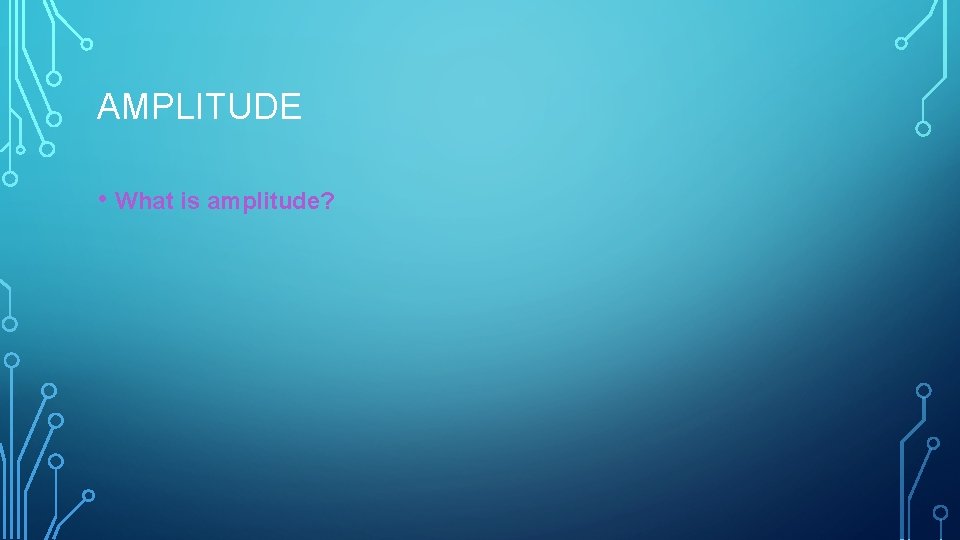 AMPLITUDE • What is amplitude? 