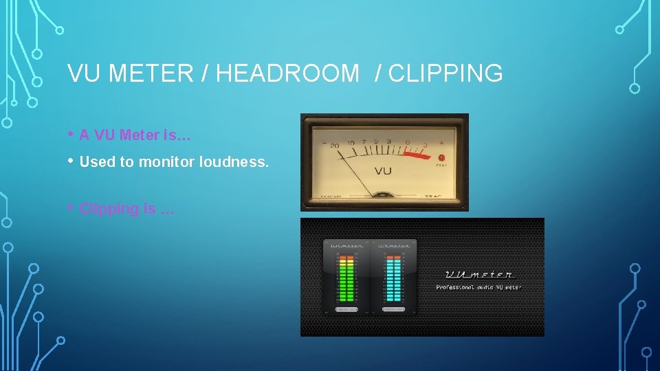 VU METER / HEADROOM / CLIPPING • A VU Meter is… • Used to