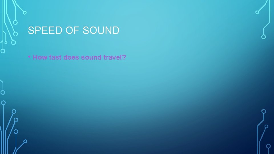 SPEED OF SOUND • How fast does sound travel? 