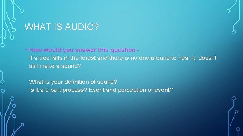 WHAT IS AUDIO? • How would you answer this question If a tree falls