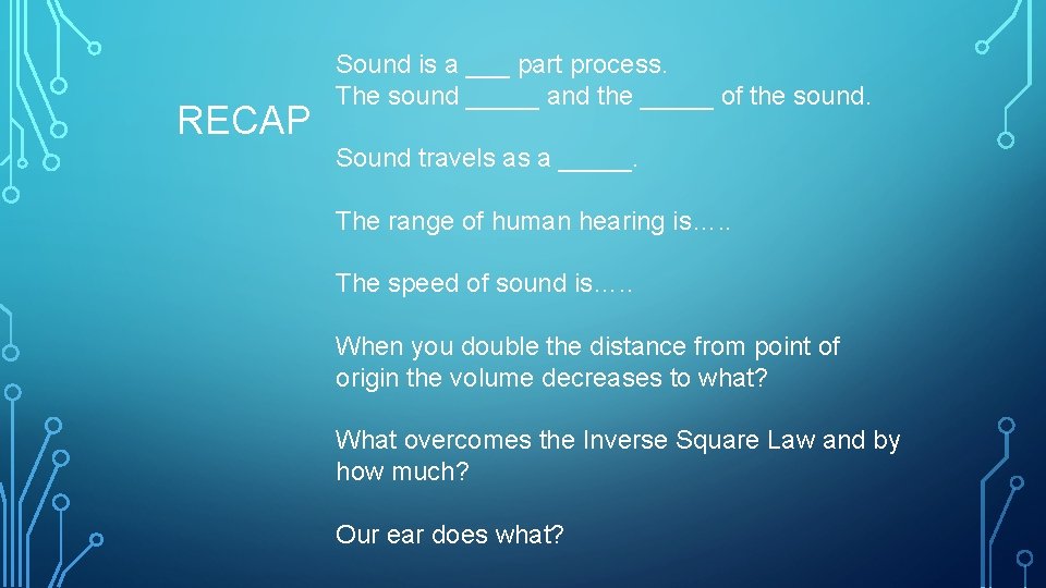 RECAP Sound is a ___ part process. The sound _____ and the _____ of