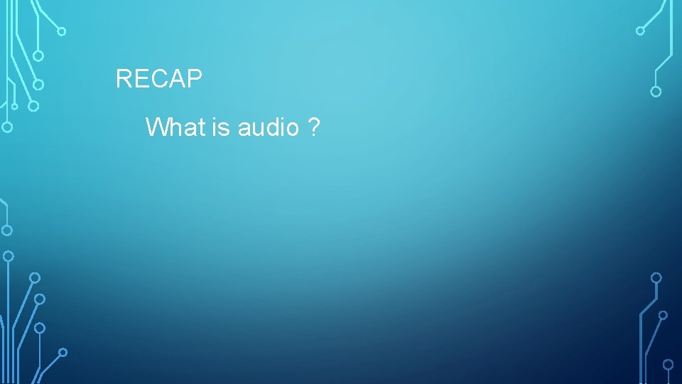 RECAP What is audio ? 