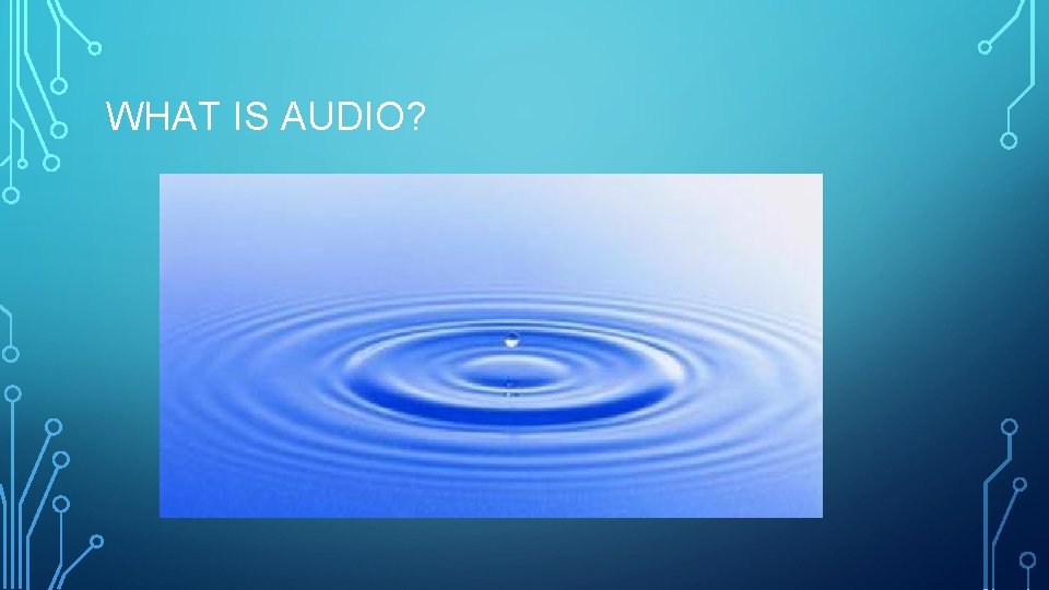 WHAT IS AUDIO? 