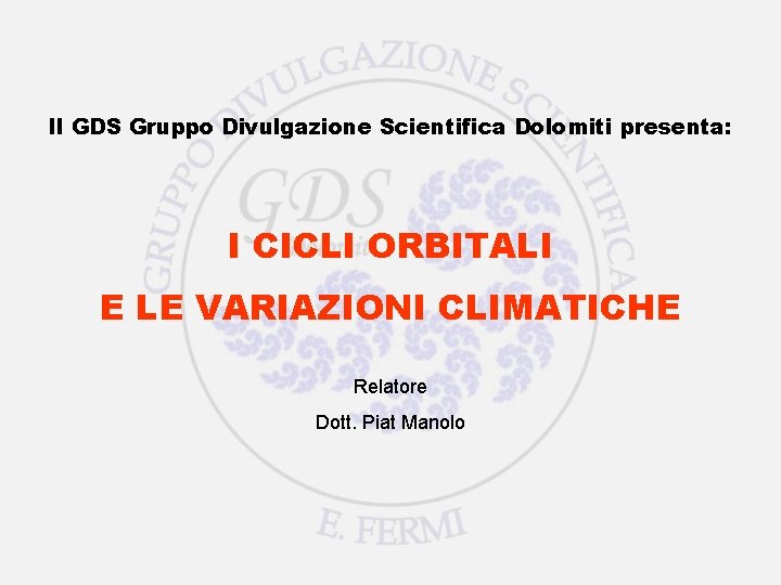 Il GDS Gruppo Divulgazione Scientifica Dolomiti presenta: I CICLI ORBITALI E LE VARIAZIONI CLIMATICHE